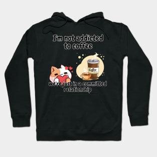 I'm not addicted to coffee, we're just in a committed relationship funny sarcastic phrase Hoodie